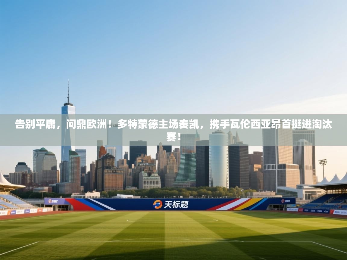 告别平庸,问鼎欧洲!多特蒙德主场奏凯,携手瓦伦西亚昂首挺进淘汰赛! 第2张