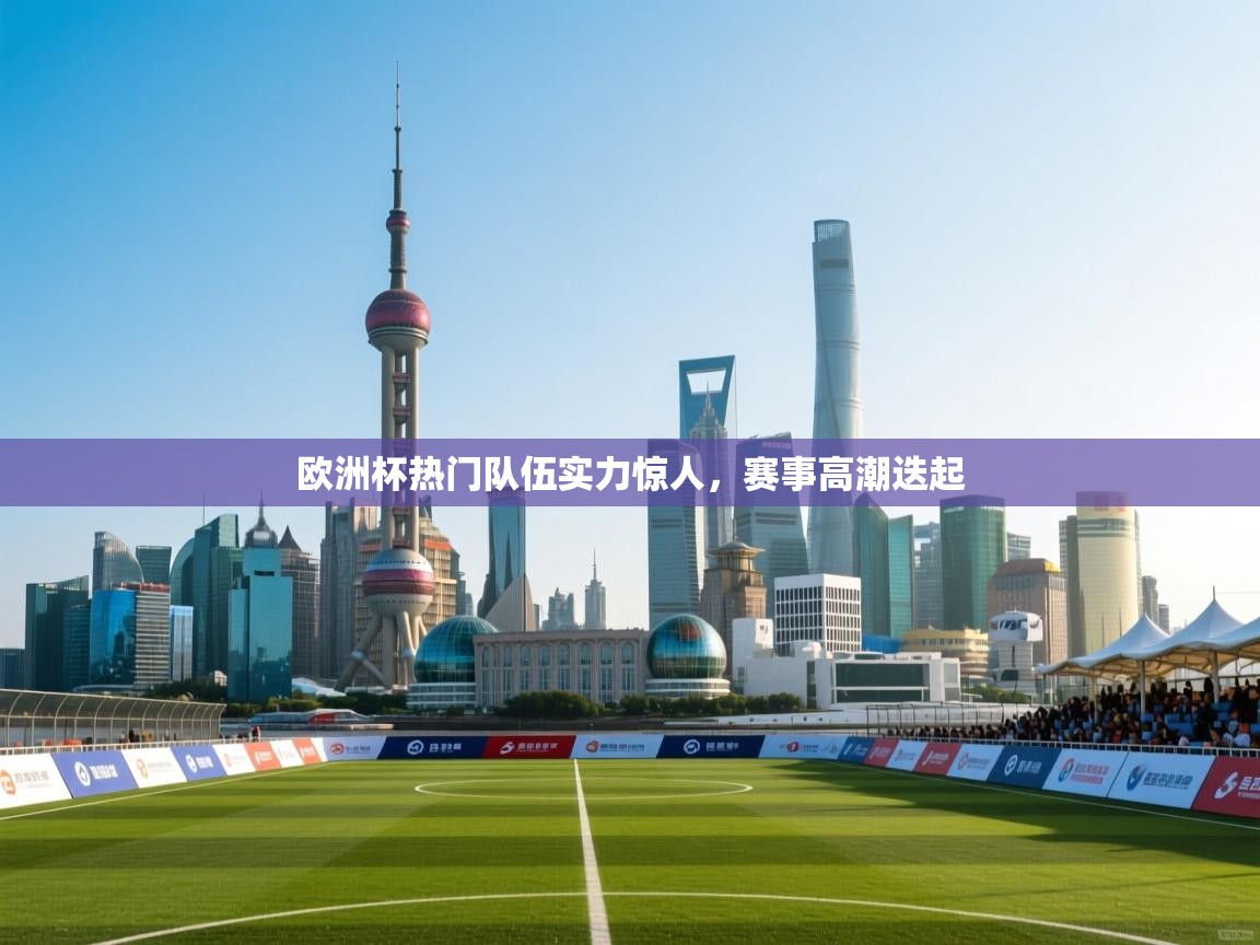 欧洲杯热门队伍实力惊人，赛事高潮迭起  第1张